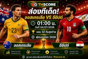 วิเคราะห์บอล ออสเตรเลีย พบ อียิปต์ 01h00 วันที่ 04/07 – ฟุตบอลโลก 2026 รอบ 32 ทีมสุดท้าย